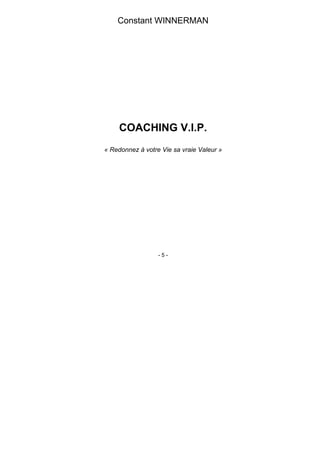 - 5 -
Constant WINNERMAN
COACHING V.I.P.
« Redonnez à votre Vie sa vraie Valeur »
 