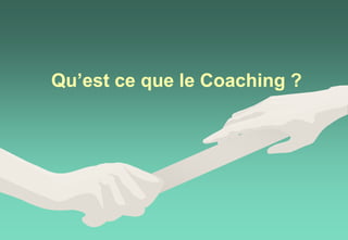 Qu’est ce que le Coaching ?
 
