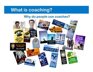 What is coaching?
Why do people use coaches?
 