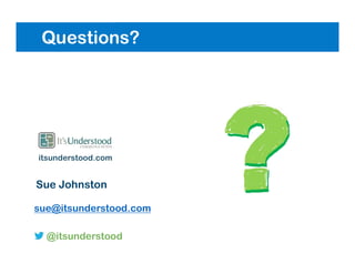 Questions?
Sue Johnston
sue@itsunderstood.com
@itsunderstood
itsunderstood.com
 