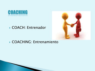    COACH: Entrenador



   COACHING: Entrenamiento
 