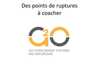 Des points de ruptures à coacher 