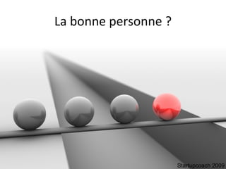La bonne personne ? Startupcoach 2009 