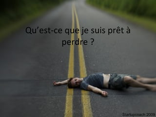 Qu’est-ce que je suis prêt à perdre ? Startupcoach 2009 