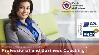 Várzea Grande
Escola
Americana
de Coaching
Melhorando o mundo através de pessoas
Professional and Business Coaching
Programa de formação e capacitação profissional
PARCERIA
EDUCACIONAL
Água Boa - MT
 