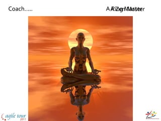 Coach…..   A A ZenMaster
             Ring Master
 