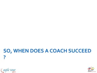 SO, WHEN DOES A COACH SUCCEED
?
 