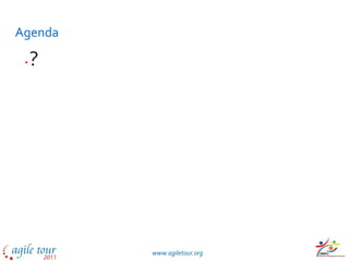 Agenda

 •   ?




         www.agiletour.org
 