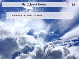 In the note section of this slide
Participant Notes 18
 