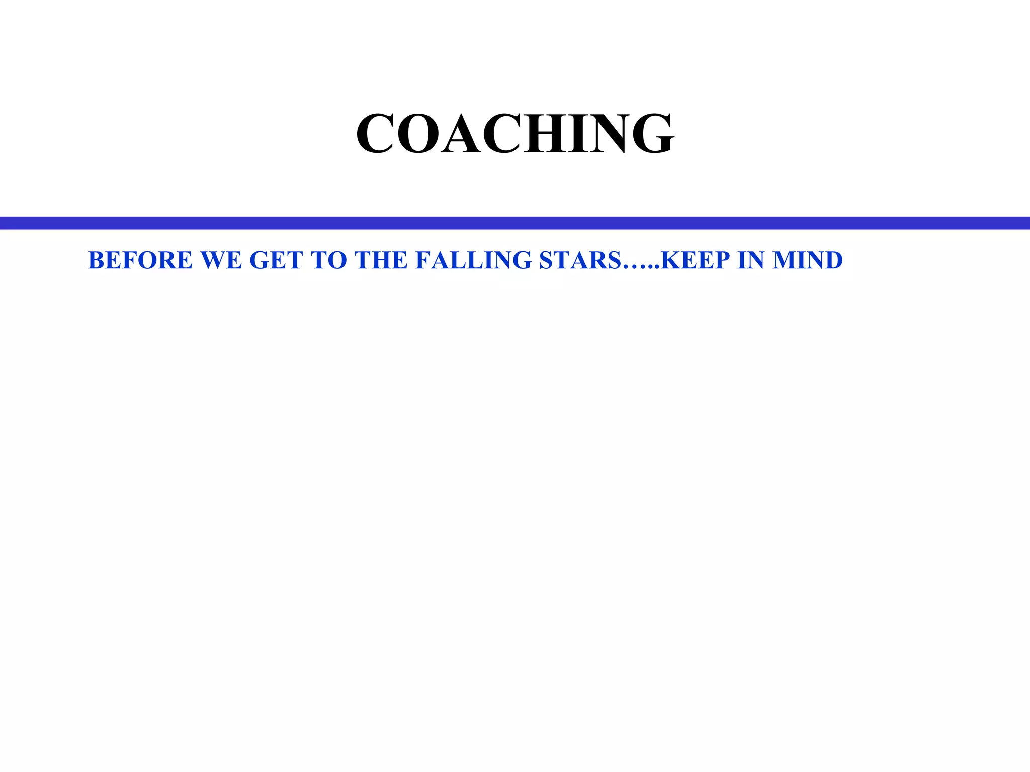 COACHING BEFORE WE GET TO THE FALLING STARS…..KEEP IN MIND 