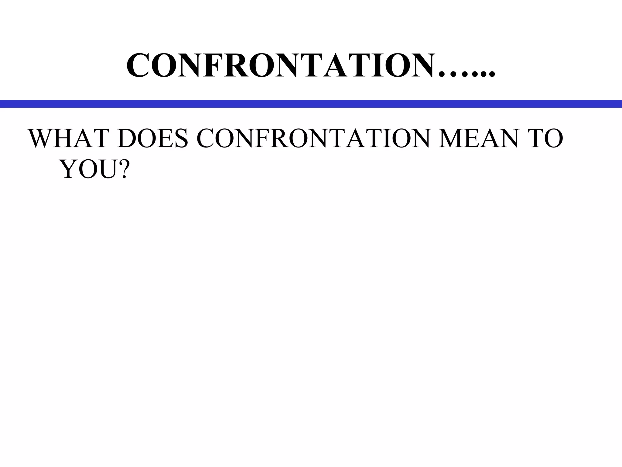 CONFRONTATION…... WHAT DOES CONFRONTATION MEAN TO YOU? 