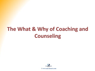 The What & Why of Coaching and
Counseling
© www.asia-masters.com
 