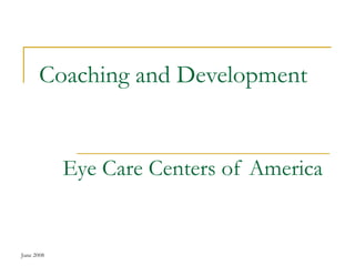 Coaching and Development Eye Care Centers of America June 2008 