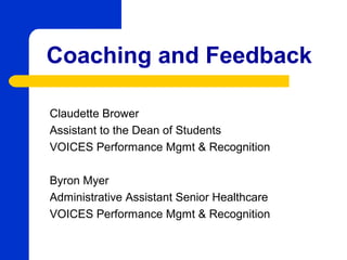 Coaching and Feedback

Claudette Brower
Assistant to the Dean of Students
VOICES Performance Mgmt & Recognition

Byron Myer
Administrative Assistant Senior Healthcare
VOICES Performance Mgmt & Recognition
 