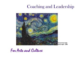 Coaching and Leadership




                         Vincent Van Gogh
                         Starry night - 1889




For Arts and Culture
 