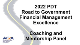 2022 PDT
Road to Government
Financial Management
Excellence
Coaching and
Mentorship Panel
 