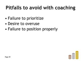 Pitfalls to avoid with coaching
• Failure to prioritize
• Desire to overuse
• Failure to position properly
Page 29