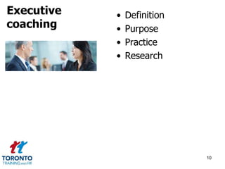 • Definition 
• Purpose 
• Practice 
• Research 
10 
Executive 
coaching 
 
