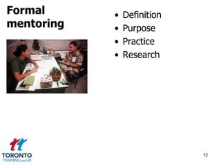 • Definition 
• Purpose 
• Practice 
• Research 
12 
Formal 
mentoring 
 