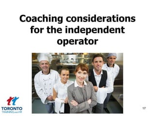 Coaching considerations 
for the independent 
operator 
17 
 
