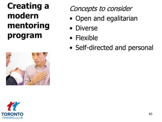 Concepts to consider 
• Open and egalitarian 
• Diverse 
• Flexible 
• Self-directed and personal 
40 
Creating a 
modern 
mentoring 
program 
 