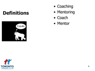 • Coaching 
• Mentoring 
• Coach 
• Mentor 
6 
Definitions 
 