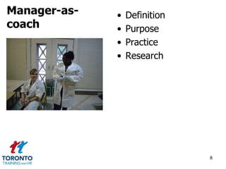 • Definition 
• Purpose 
• Practice 
• Research 
8 
Manager-as-coach 
 
