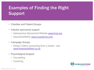 © Reciprocal Minds Limited 2015
Examples of Finding the Right
Support
• Charities and Patient Groups
• Industry sponsored ...