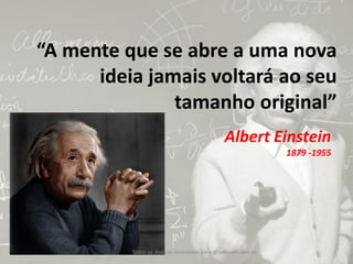 “A mente que se abre a uma nova ideia jamais voltará ao seu tamanho original” 
Albert Einstein 
1879 -1955 
Todos os direitos reservados para @takeuchi.com.br  