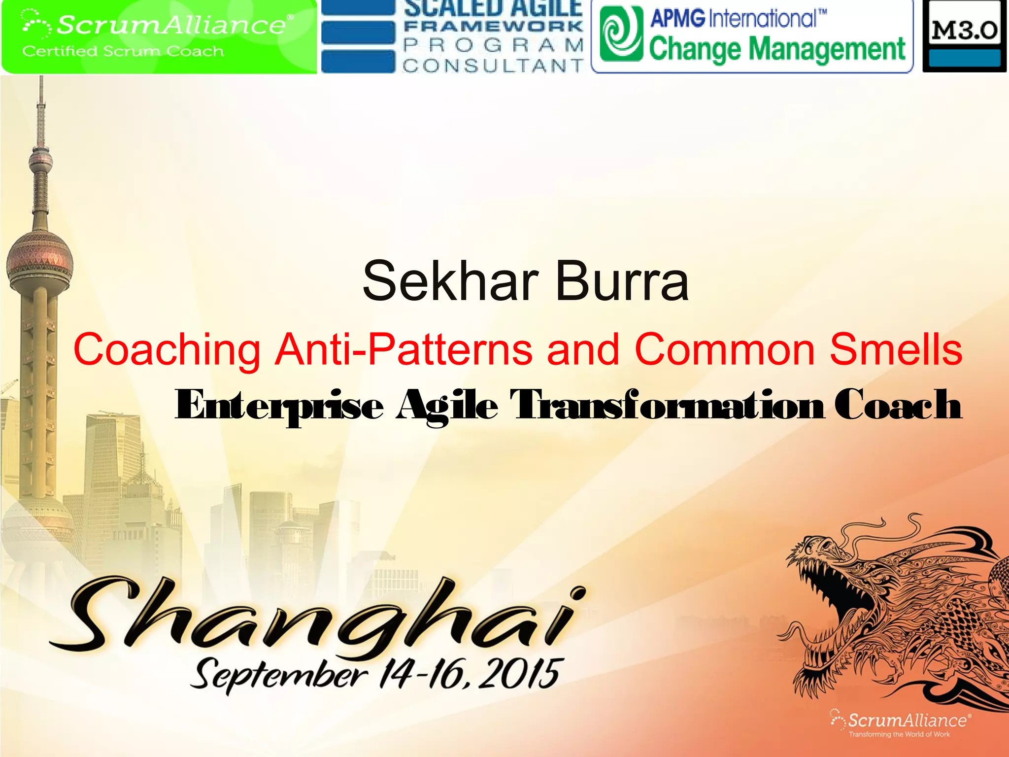 Sekhar Burra
Coaching Anti-Patterns and Common Smells
Enterprise Agile Transformation Coach
 