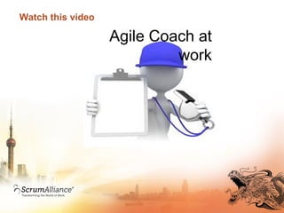 Watch this video
Agile Coach at
work
 