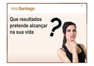 10
Que resultados
pretende alcançar
na sua vida
 
