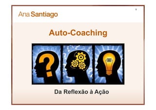 Auto-Coaching
9
Da Reflexão à Ação
 