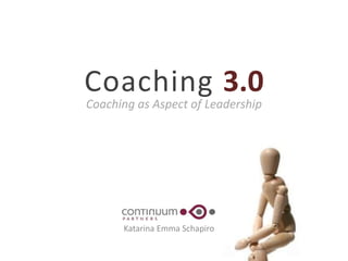 Coaching 3.0 Coaching as Aspect of Leadership  Katarina Emma Schapiro 