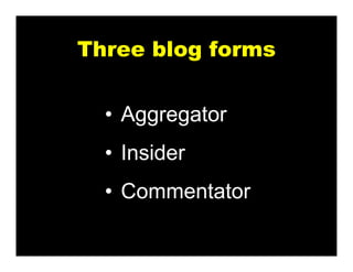 Three blog forms


  • Aggregator
  • Insider
  • Commentator
 