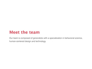 Meet the team
Our team is composed of generalists with a specialization in behavioral science,
human-centered design and technology.
 
