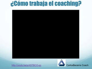 ¿Cómo trabaja el coaching?
CarlosBecerra Coachhttp://youtu.be/prX5TBCO-qc
 