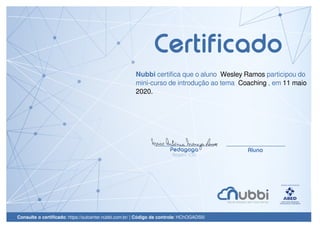 Nubbi certifica que o aluno Wesley Ramos participou do
mini-curso de introdução ao tema Coaching , em 11 maio
2020.
Consulte o certificado: https://outcenter.nubbi.com.br/ | Código de controle: HChOGADSl0
Powered by TCPDF (www.tcpdf.org)
 