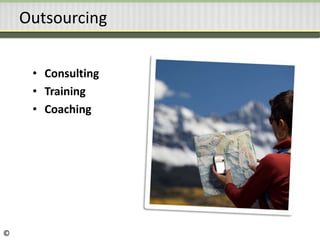 Outsourcing
• Consulting
• Training
• Coaching
©
 