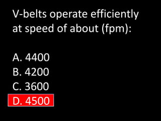 V-belts operate efficiently
at speed of about (fpm):
A. 4400
B. 4200
C. 3600
D. 4500
 