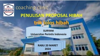 coaching clinic
PENULISAN PROPOSAL HIBAH
SURYANI
Universitas Perintis Indonesia
RABU 20 MARET
2024
 