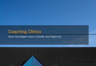 Coaching Clínico
Nova Abordagem para a Gestão dos Negócios




                                            São Paulo, fevereiro de 2009
 