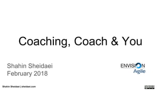 Shahin Sheidaei | sheidaei.com
Coaching, Coach & You
Shahin Sheidaei
February 2018
 