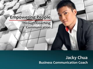 Empowering People
Through Coaching
Communication

Jacky Chua
Business Communication Coach

 