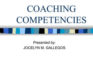 COACHING COMPETENCIES Presented by: JOCELYN M. GALLEGOS 