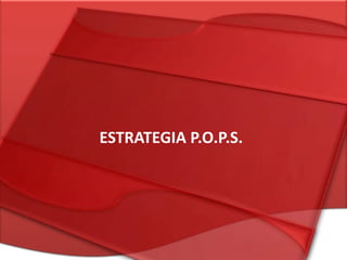 ESTRATEGIA P.O.P.S.
 ESTRATEGIA P.O.P.S.
 