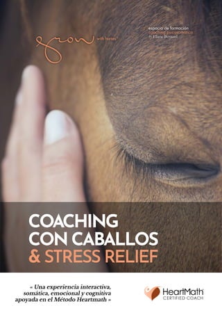 COACHING
CON CABALLOS
& STRESS RELIEF
« Una experiencia interactiva,
somática, emocional y cognitiva
apoyada en el Método Heartmath »
espacio de formación
coaching psicosomático
by Eliane Bernard
 