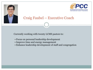 Craig Faubel – Executive Coach



Currently working with twenty LCMS pastors to:

• Focus on personal leadership development
• Improve time and energy management
• Enhance leadership development of staff and congregation
 