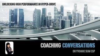 UNLOCKINGHIGHPERFORMANCEINHYPER-DRIVE
COACHING CONVERSATIONS
DRYVONNESUMCSP
 