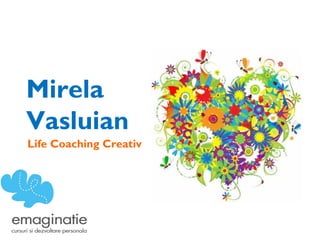 Mirela
Vasluian
Life Coaching Creativ
 